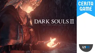 Cerita Dark Souls 3 - Untuk Siklus Api Terakhir!!!