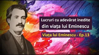 Viața lui Eminescu, Ep. 13 - Lucruri cu adevărat inedite...