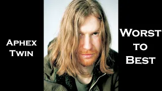 Aphex Twin  - Worst to Best