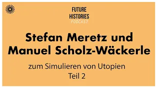 Stefan Meretz und Manuel Scholz Wäckerle zum Simulieren von Utopien (Teil 2) | Fututre Histories