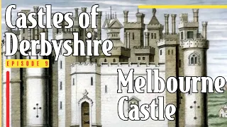 History of Melbourne Castle| Castles of Derbyshire| Episode 9