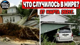 Катаклизмы за день 27 МАРТА  2021! Пульс Земли! в мире событие дня #flooding​ #lluvias​#snow​#chuva