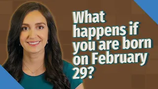 What happens if you are born on February 29?