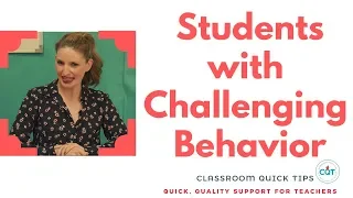 Top 5 Tips for Dealing with Students with Challenging Behavior | Classroom Quick Tips