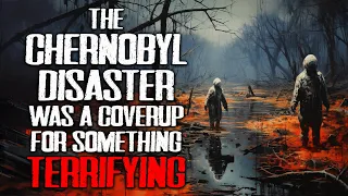 "The Chernobyl Disaster was a Coverup of something terrifying" FULL STORY | Creepypasta