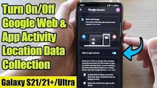Galaxy S21/Ultra/Plus: How to Turn On/Off Google Web & App Activity Location Data Collection