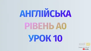 Англійська по рівнях - A0 Starter. Починаємо вчити англійську. Урок 10