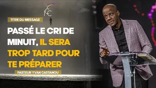 PASSÉ LE CRI DE MINUIT, IL SERA TROP TARD POUR TE PRÉPARER  - Ps Yvan Castanou