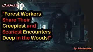 "Forest Workers Share Their Creepiest and Scariest Encounters Deep in the Woods!"