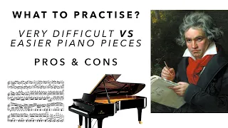 What to Practise? Very Difficult vs Easier Piano Pieces | Pros & Cons