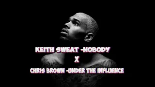 CHRIS BROWN | KEITH SWEAT | TRAVIS JACKSON - NOBODY (UNDER THE INFLUENCE ) MASHUP