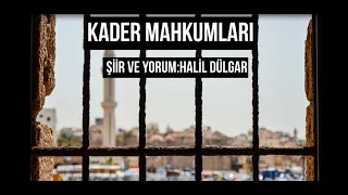 KADER MAHKUMLARI -Şiir ve Yorum: Halil Dülgar