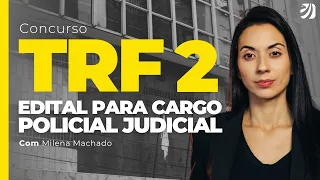 CONCURSO TRF 2: EDITAL PARA CARGO POLICIAL JUDICIAL (Milena Machado)