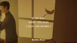 Ek din aap ( slow+Reverb ) Yess boss | Shahrukh Khan | Juhi chawla