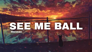 Herman - See Me Ball (Lyrics) 🎵