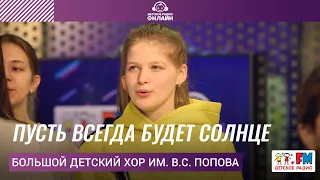 Большой детский хор им. В.С. Попова - Пусть Всегда Будет Солнце (LIVE на Детском радио)