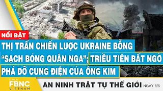 Thị trấn chiến lược Ukraine bỗng “sạch bóng quân Nga”; Triều Tiên bất ngờ phá dỡ cung điện ông Kim