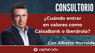 Consultorio Alberto Iturralde | ¿Cuándo hay que entrar en valores como CaixaBank o Iberdrola?