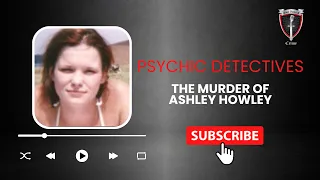 Episode 304: Psychic Detectives: The Murder of Ashley Howley