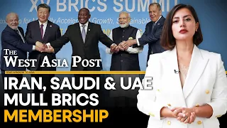 The West Asia Post : A new chapter of global power play as Iran, Saudi & UAE mull BRICS membership