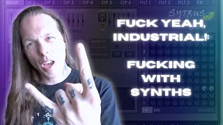 Fuck yeah, Industrial!: Fucking with Synths!!