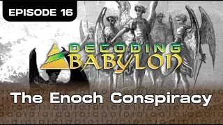 The Enoch Conspiracy - Decoding Babylon Episode 16