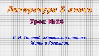 Литература 5 класс (Урок№26 - Л. Н. Толстой. «Кавказский пленник». Жилин и Костылин.)