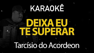 Deixa eu Te Superar - Tarcísio do Acordeon (Karaokê Version)