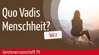 Teil 2 - Quo Vadis Menschheit? - Geisteswissenschaft TV