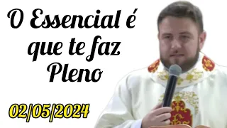 O Essencial é que te faz Pleno - Padre Mário Sartori - 02/05/2024