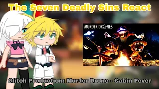 The Seven Deadly Sins React @GLITCH: Murder Drone: Cabin Fever! (Gacha Club: Edition)