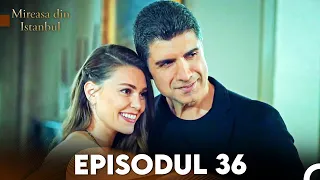 Mireasa Din Istanbul Episodul 36