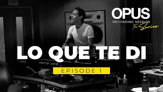 OPUS Recording Sessions. Episode 1 - Lo Que Te Di.