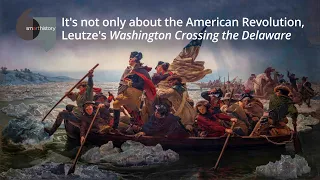 It's not only about the American Revolution, Leutze's Washington Crossing the Delaware