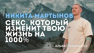 Секс, который изменит твою жизнь на 1000%. Никита Мартынов | Альфа Прокачка 5.0