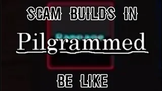 Pilgrammed Scam Build be like : | PILGRAMMED