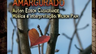 Amargurado - Autor: Edson Casagrande. Música e interpretação de Wilson Paim