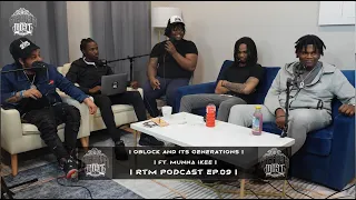 O'BLOCK AND IT'S GENERATIONS FT. MUNNA IKEE | RTM PODCAST | EP.09