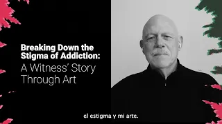 Rompiendo el Estigma de la Adicción: La Historia de un Testigo a Través del Arte (esp open captions)