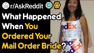 What Was It like Ordering Your Mail Order Bride? (r/AskReddit)