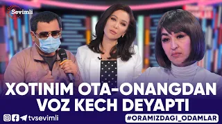 ORAMIZDAGI ODAMLAR - XOTINIM OTA-ONANGDAN VOZ KECH DEYAPTI