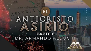 El Anticristo Asirio - Parte 6 | Dr. Armando Alducin