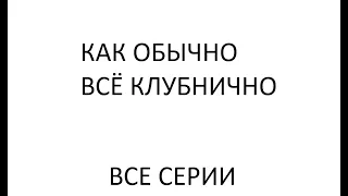 Сериал "Как обычно всё клубнично" все серии подряд