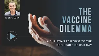 Eric Ludy – The Vaccine Dilemma (Sermon)
