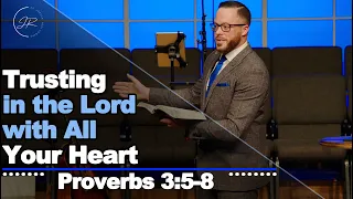 "Trusting in the Lord with All Your Heart" - Proverbs 3:5-8 (1.21.24) - Dr. Jordan N. Rogers
