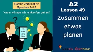 A2 - Lesson 49 | zusammen etwas planen | Goethe Zertifikat A2 | German for beginners