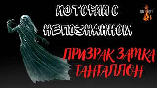 Истории о Непознанном: ПРИЗРАК ЗАМКА ТАНТАЛЛОН