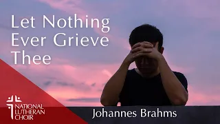 Let Nothing Ever Grieve Thee - Brahms | National Lutheran Choir