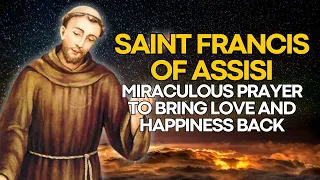 🛑 MIRACULOUS PRAYER TO SAINT FRANCIS OF ASSISI TO BRING LOVE AND HAPPINESS BACK