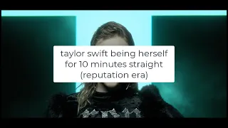 taylor swift being herself for 10 minutes straight (reputation era)